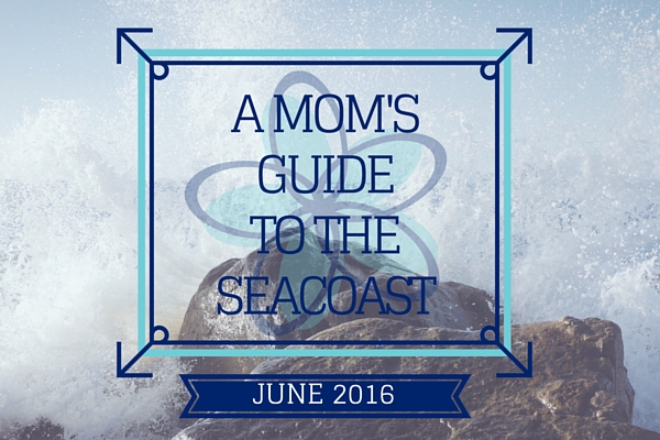 A Mom’s Guide to the Seacoast: June 2016